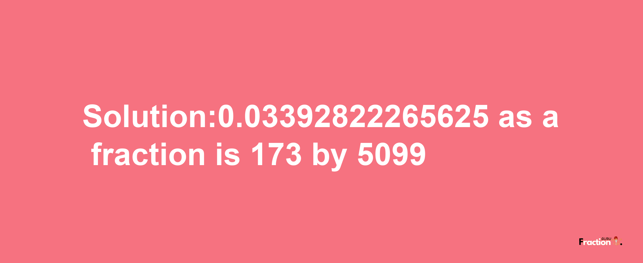 Solution:0.03392822265625 as a fraction is 173/5099