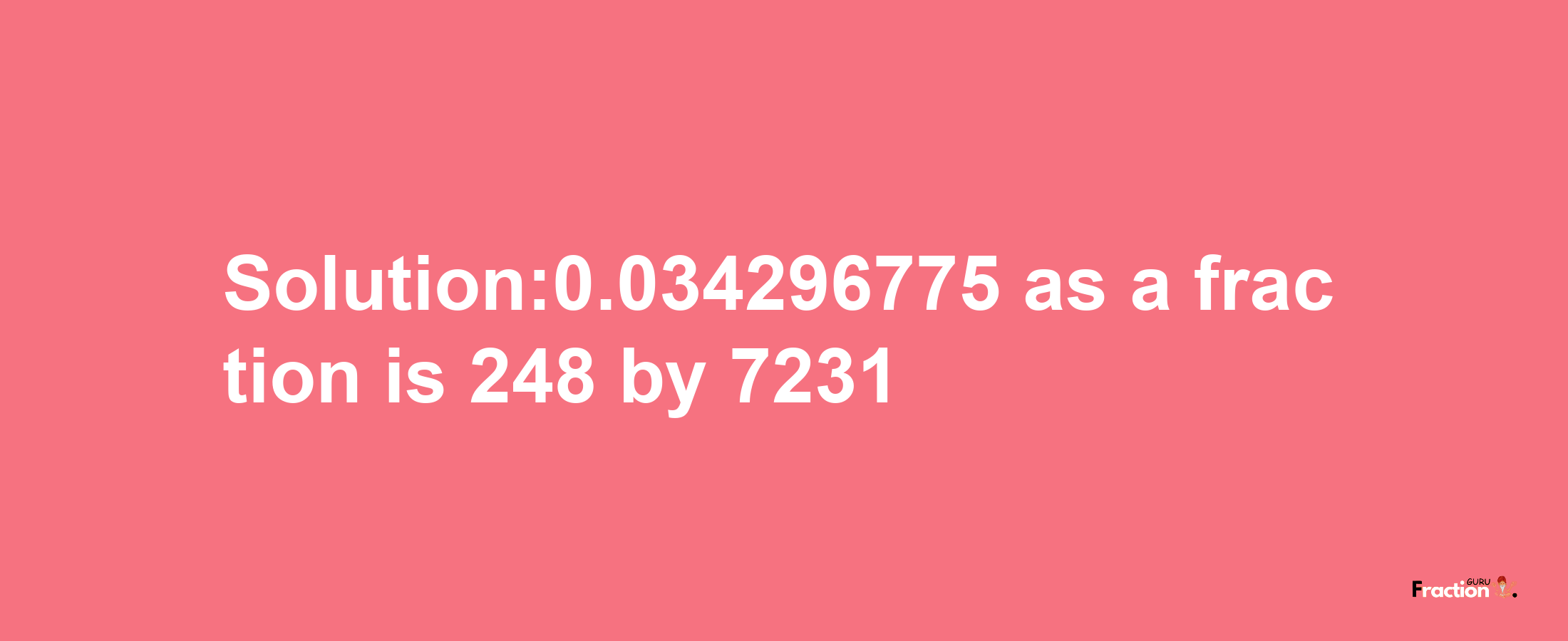 Solution:0.034296775 as a fraction is 248/7231