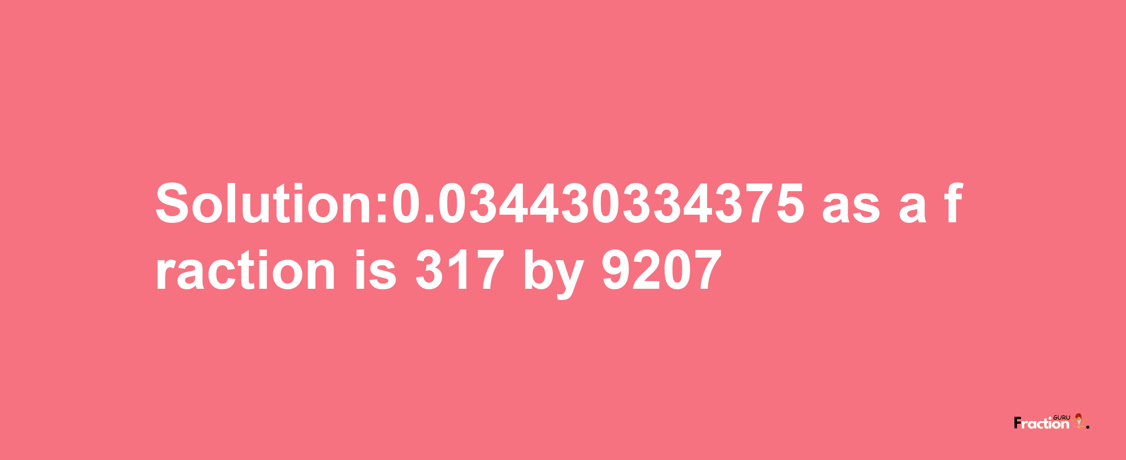 Solution:0.034430334375 as a fraction is 317/9207