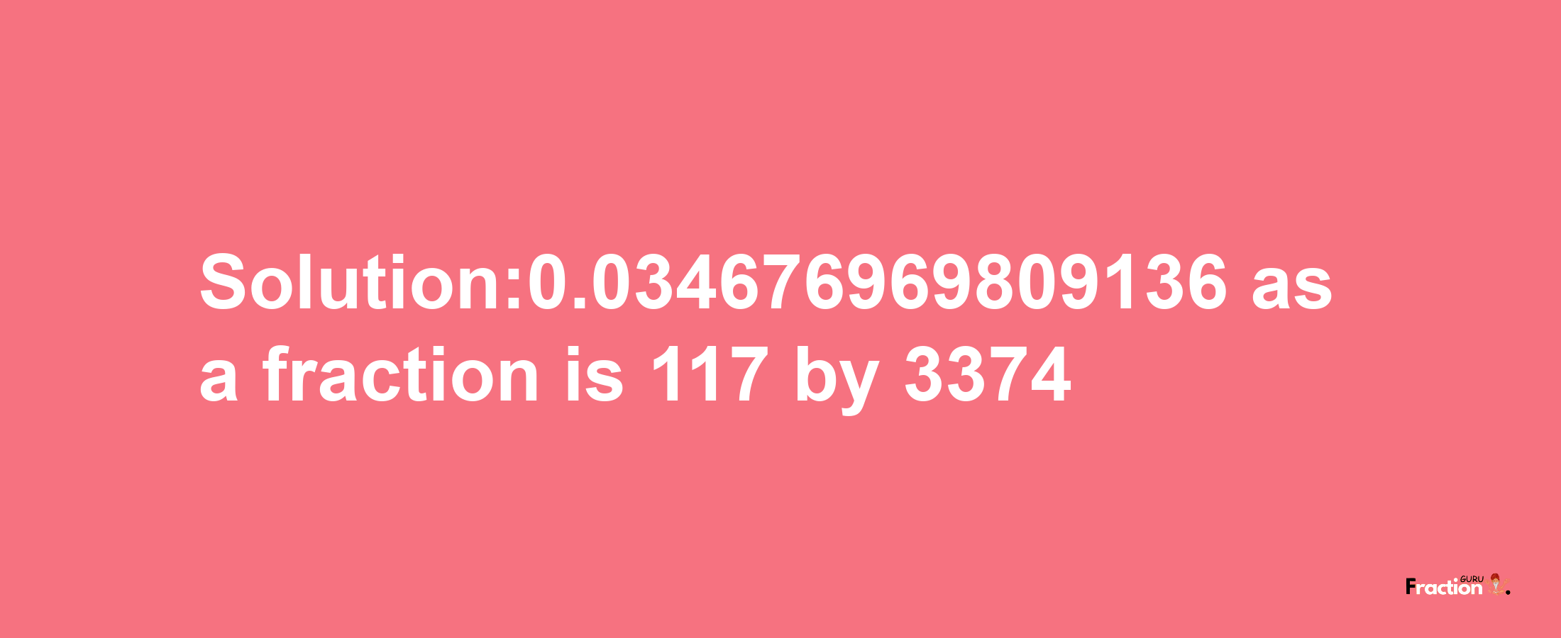 Solution:0.034676969809136 as a fraction is 117/3374