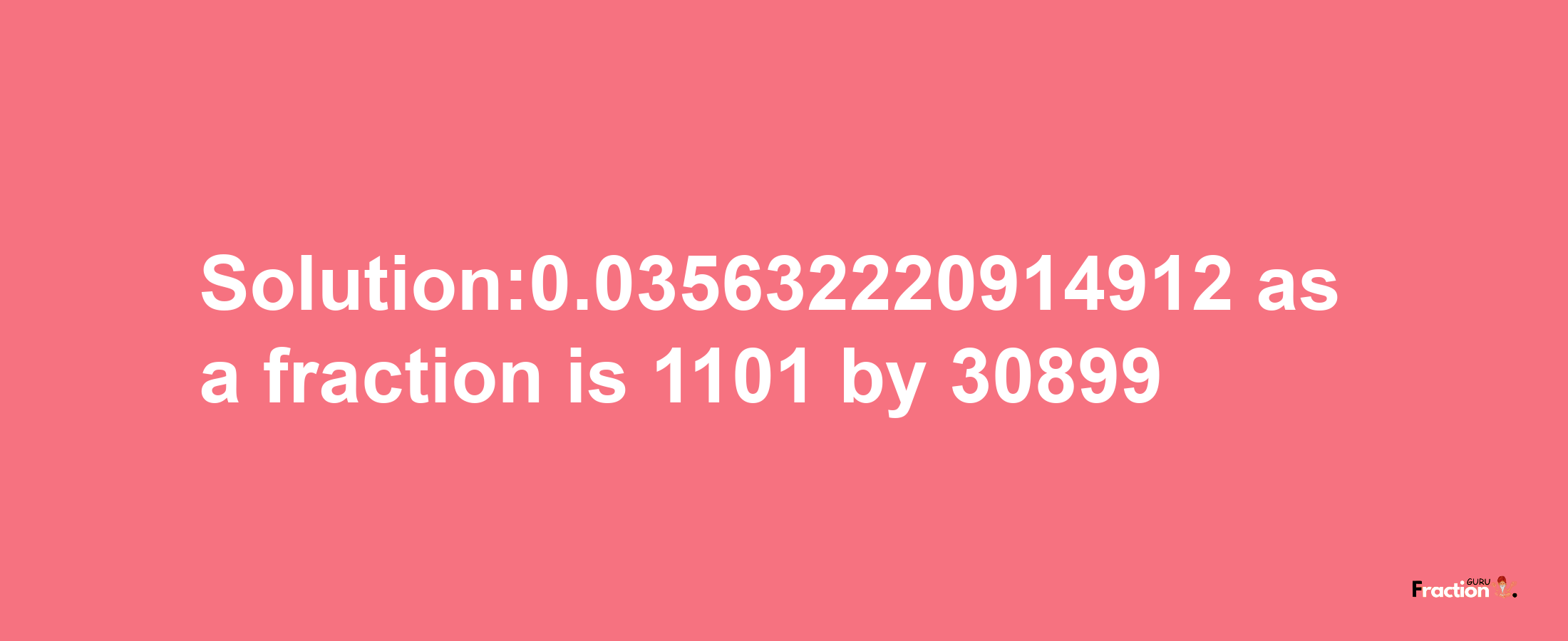 Solution:0.035632220914912 as a fraction is 1101/30899