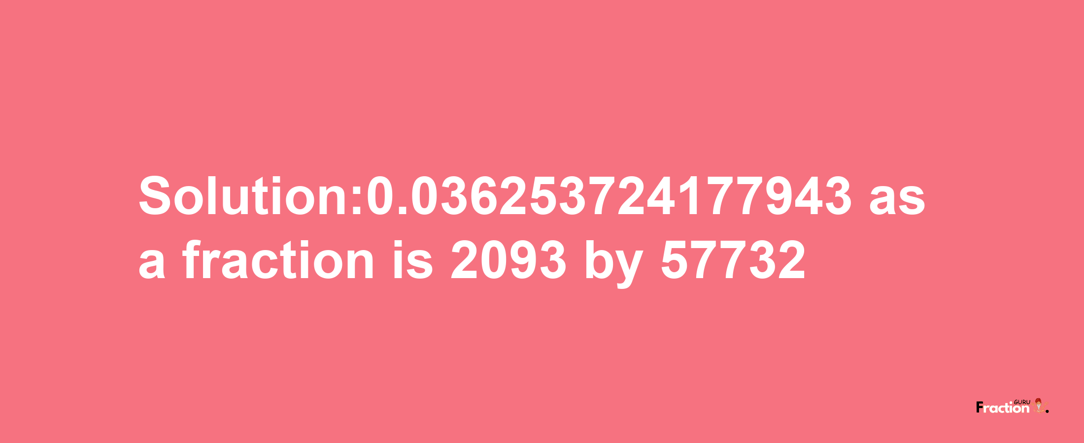 Solution:0.036253724177943 as a fraction is 2093/57732