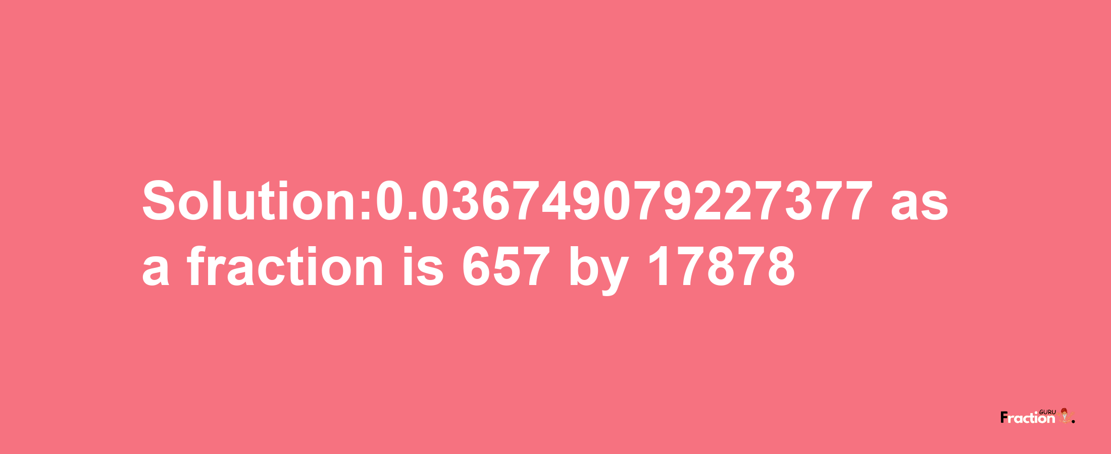 Solution:0.036749079227377 as a fraction is 657/17878