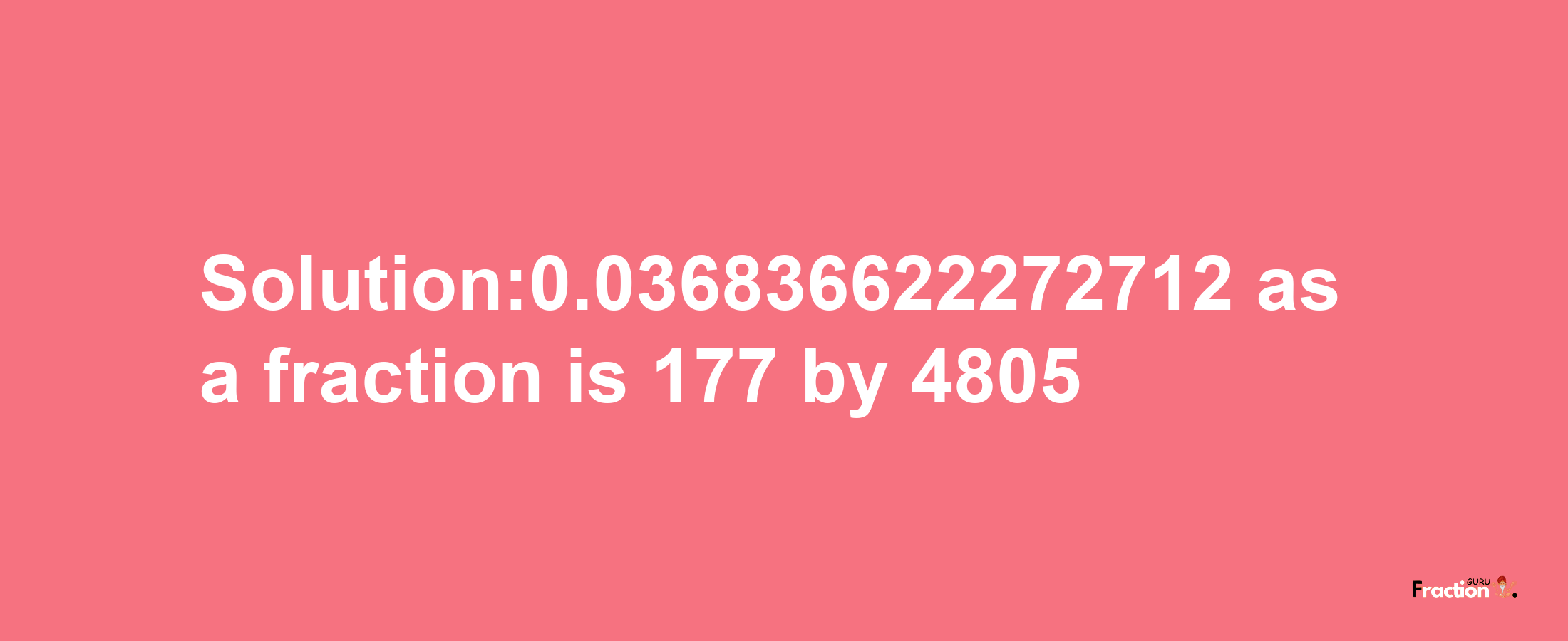 Solution:0.036836622272712 as a fraction is 177/4805