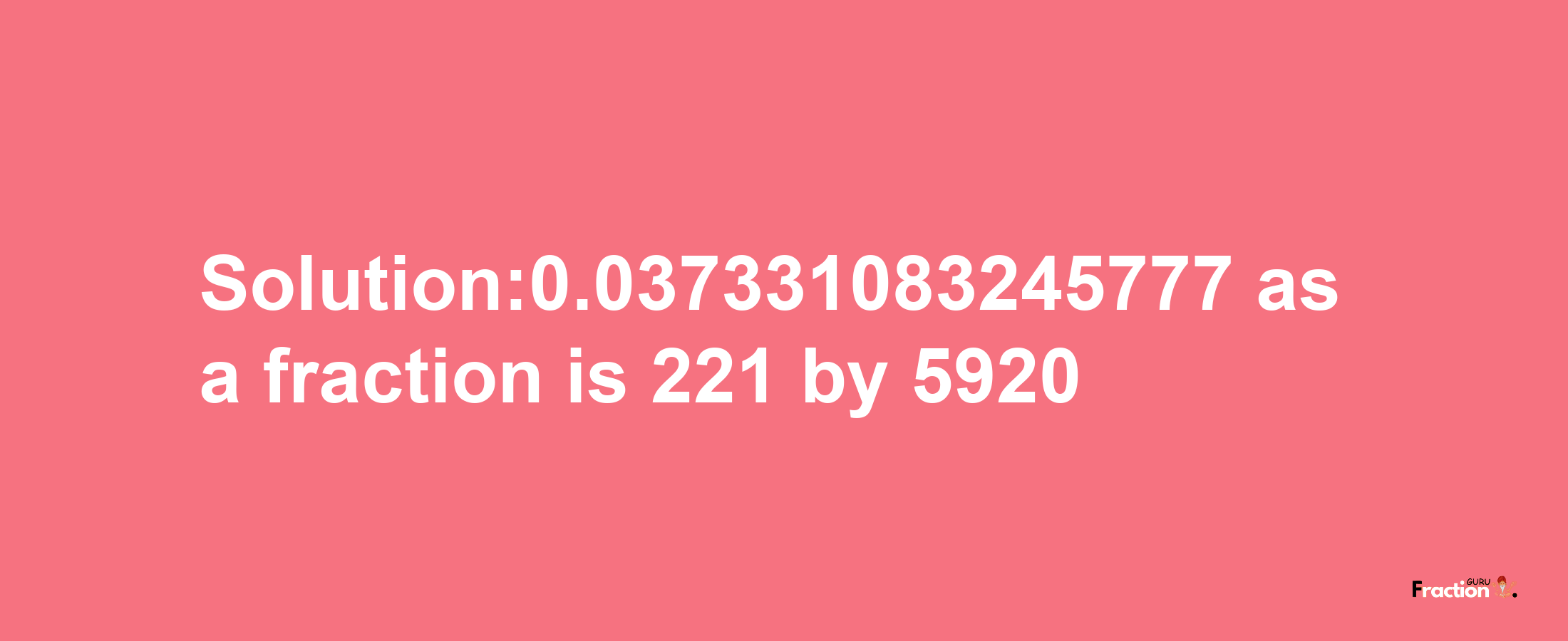 Solution:0.037331083245777 as a fraction is 221/5920