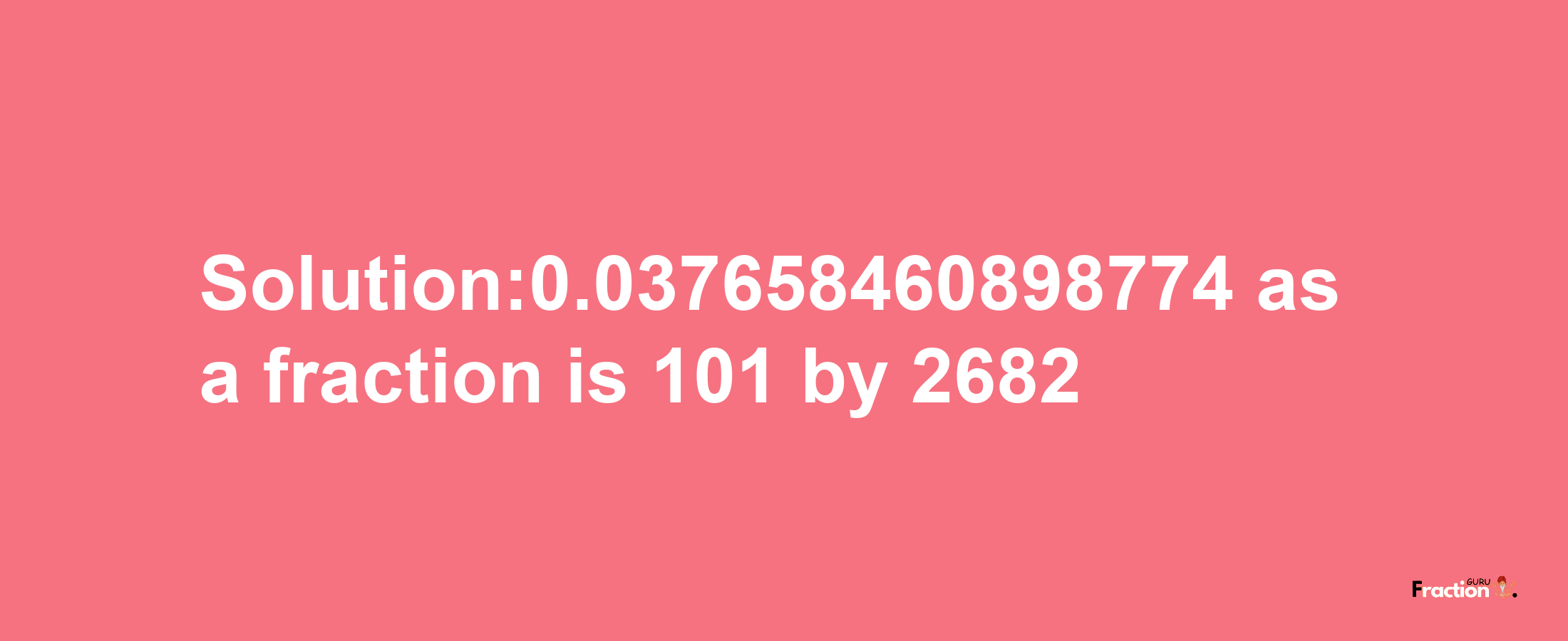 Solution:0.037658460898774 as a fraction is 101/2682