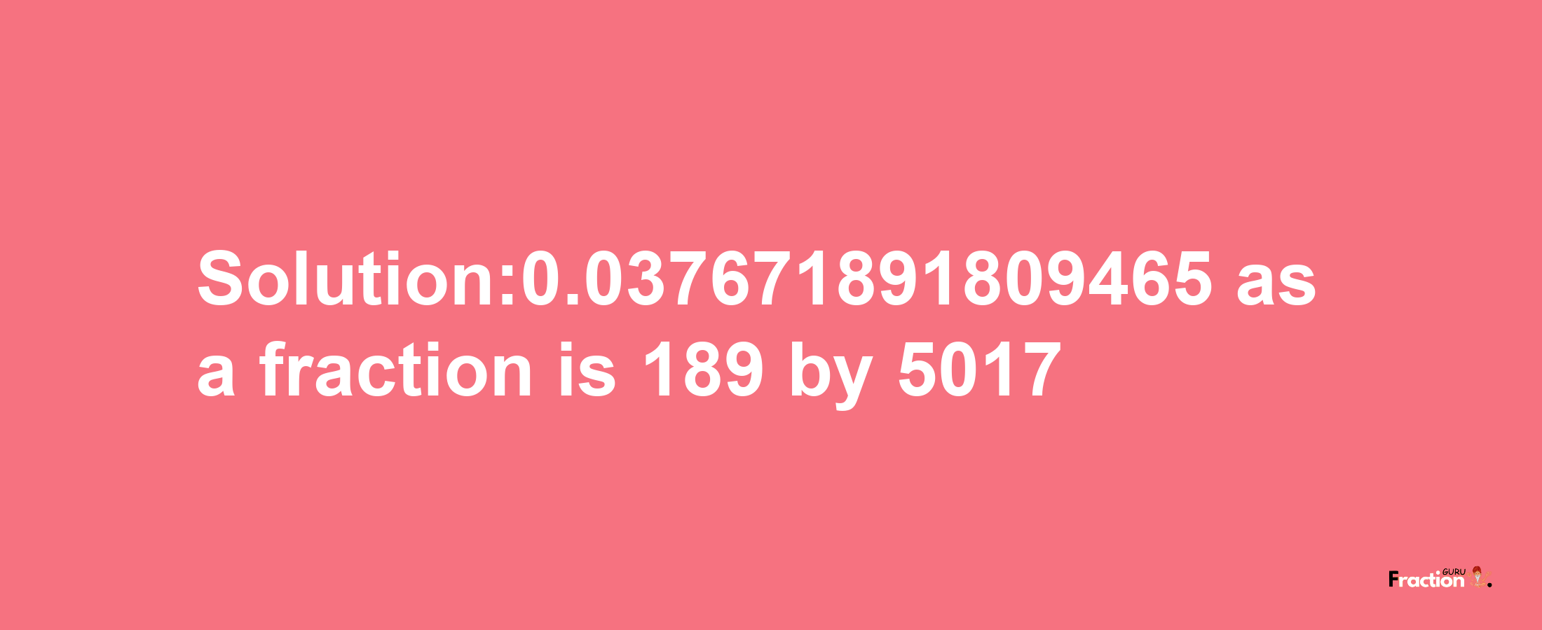 Solution:0.037671891809465 as a fraction is 189/5017