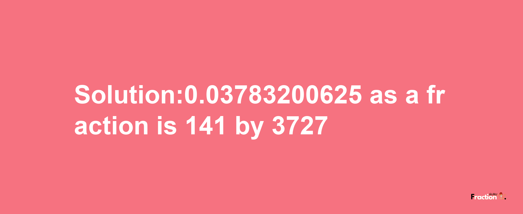 Solution:0.03783200625 as a fraction is 141/3727