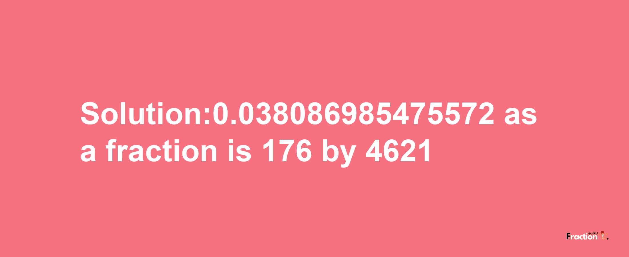 Solution:0.038086985475572 as a fraction is 176/4621