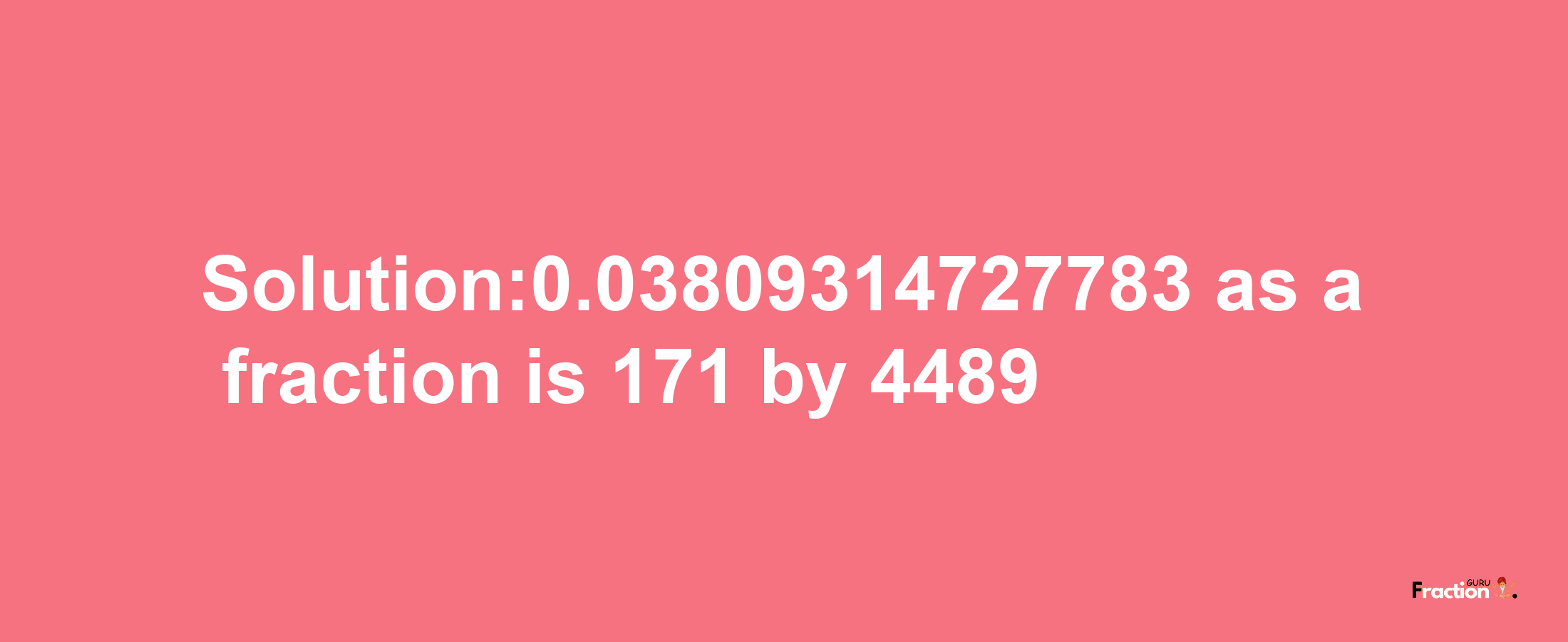 Solution:0.03809314727783 as a fraction is 171/4489