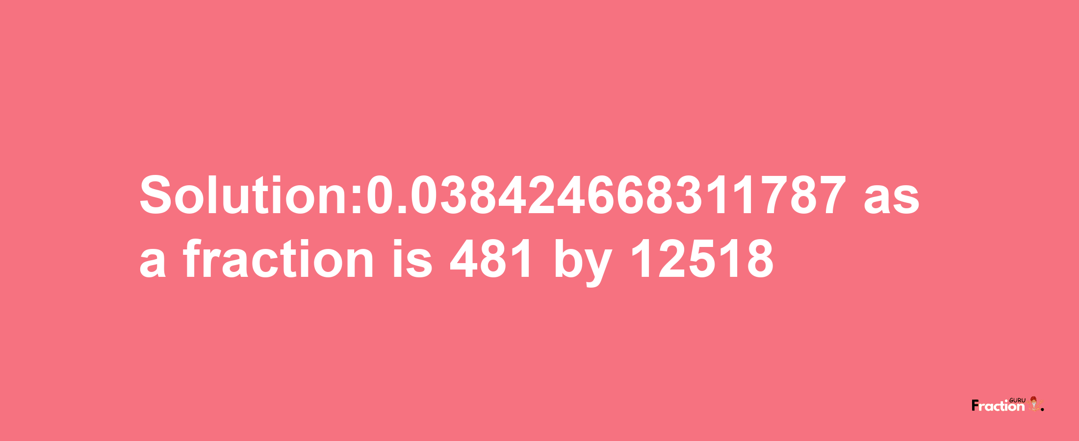 Solution:0.038424668311787 as a fraction is 481/12518