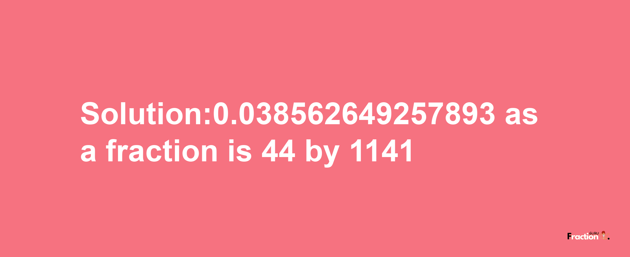 Solution:0.038562649257893 as a fraction is 44/1141