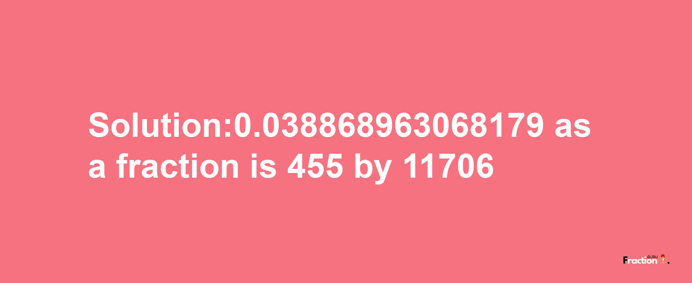 Solution:0.038868963068179 as a fraction is 455/11706