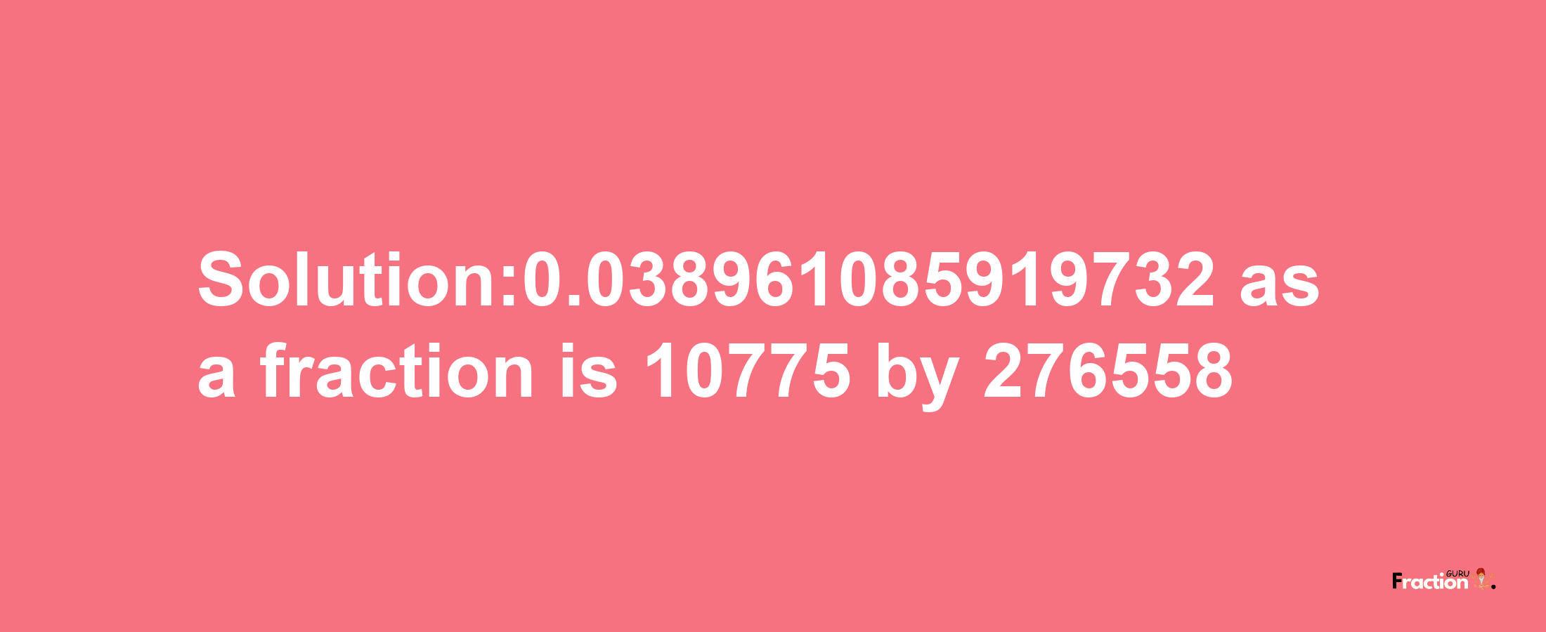 Solution:0.038961085919732 as a fraction is 10775/276558