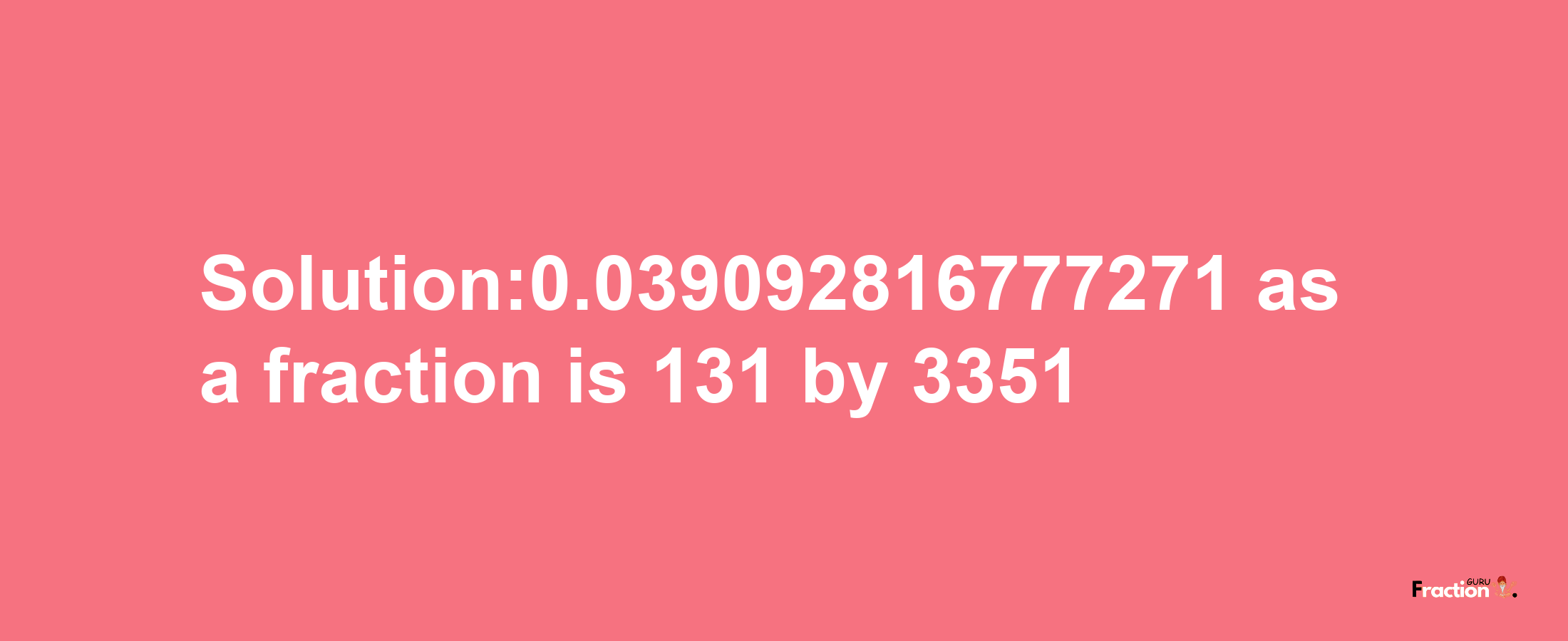 Solution:0.039092816777271 as a fraction is 131/3351