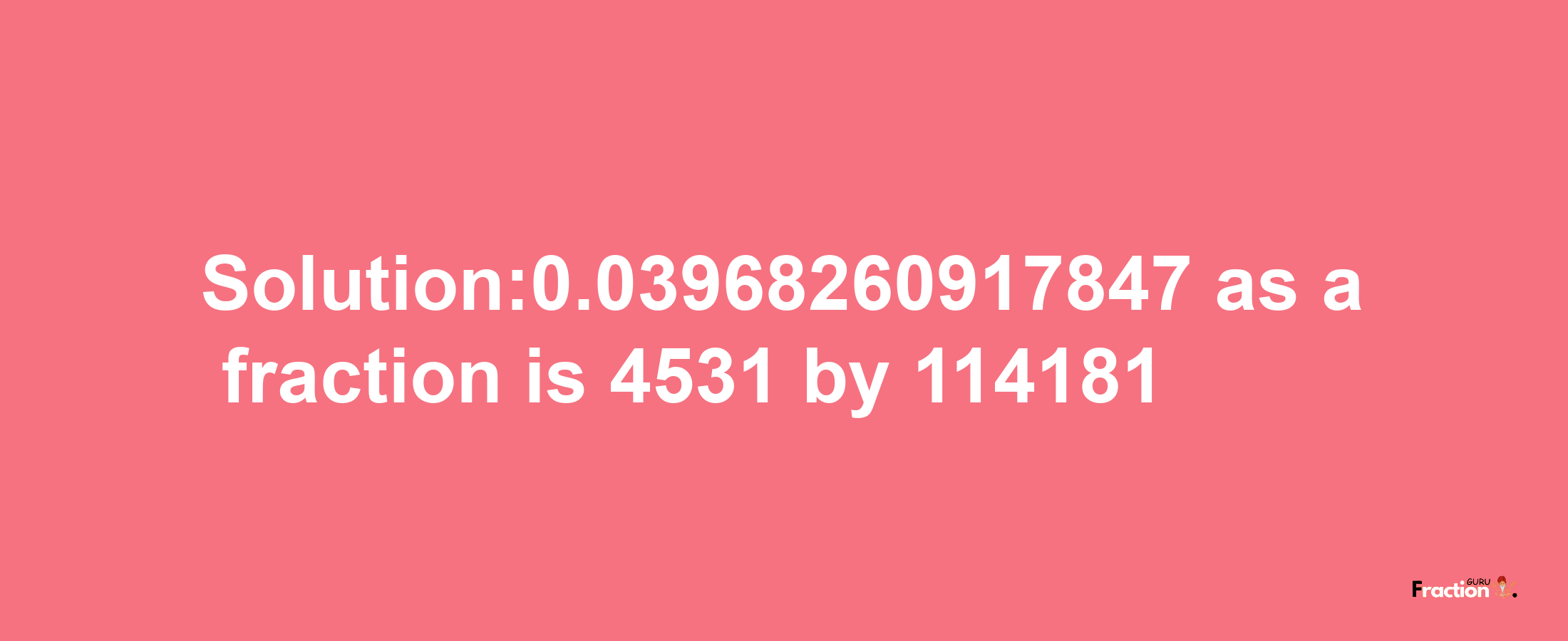 Solution:0.03968260917847 as a fraction is 4531/114181