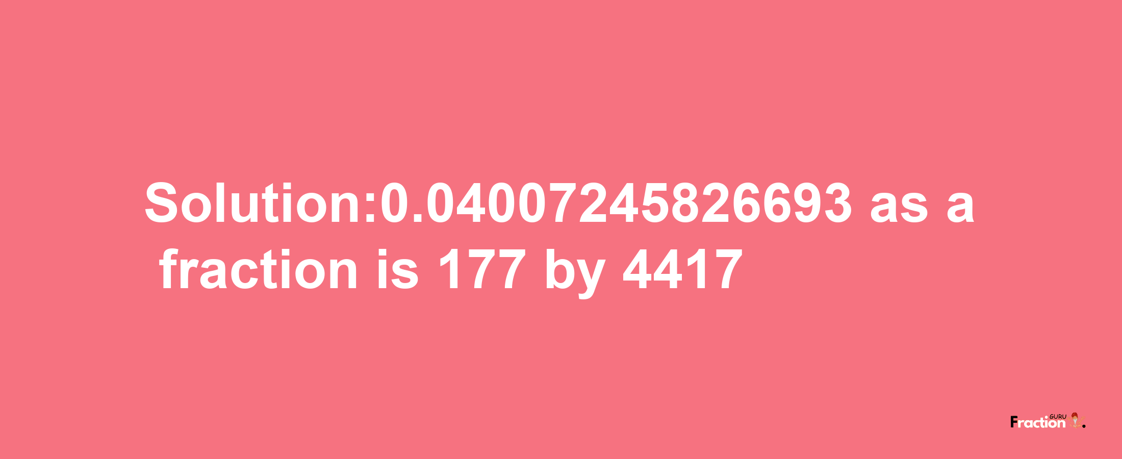 Solution:0.04007245826693 as a fraction is 177/4417