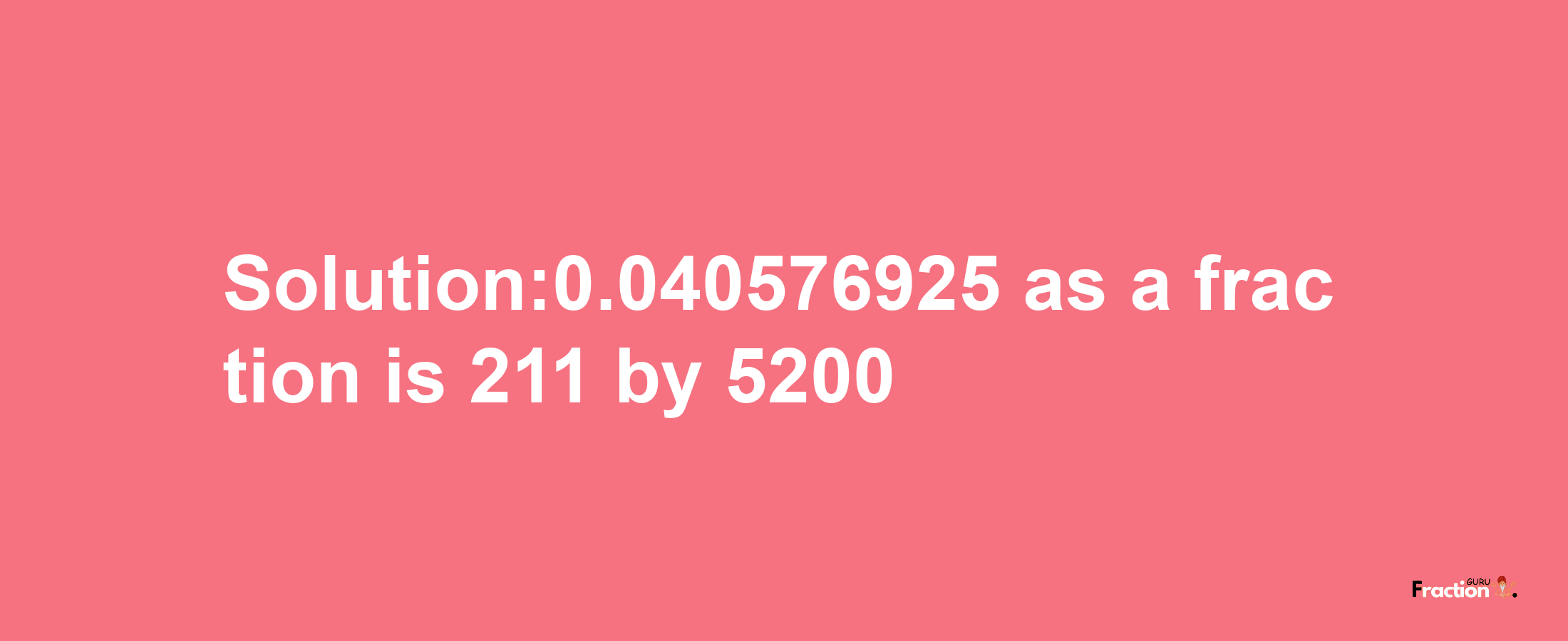 Solution:0.040576925 as a fraction is 211/5200