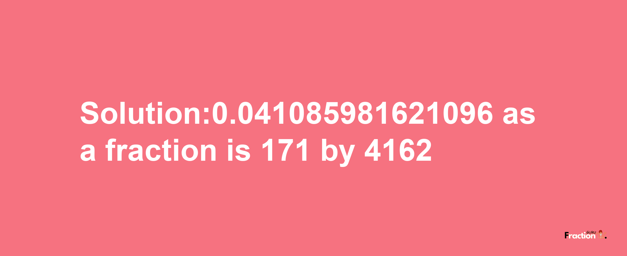 Solution:0.041085981621096 as a fraction is 171/4162