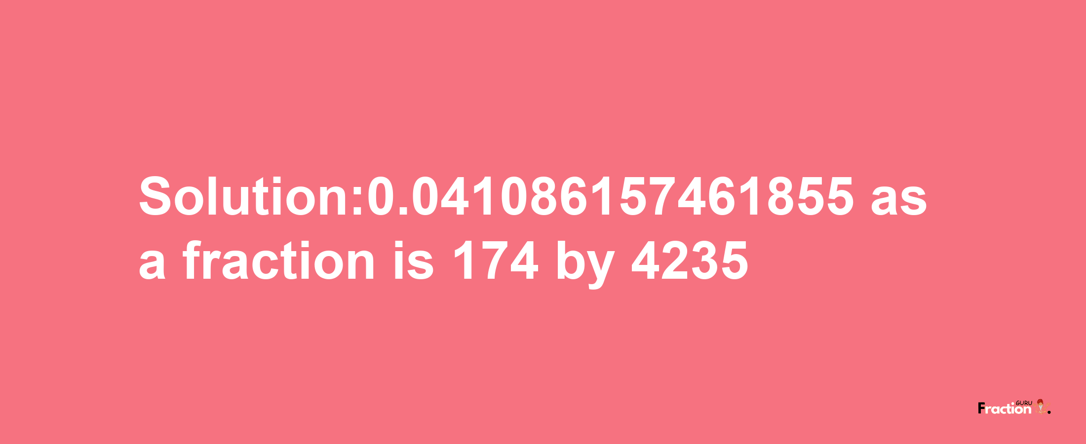 Solution:0.041086157461855 as a fraction is 174/4235