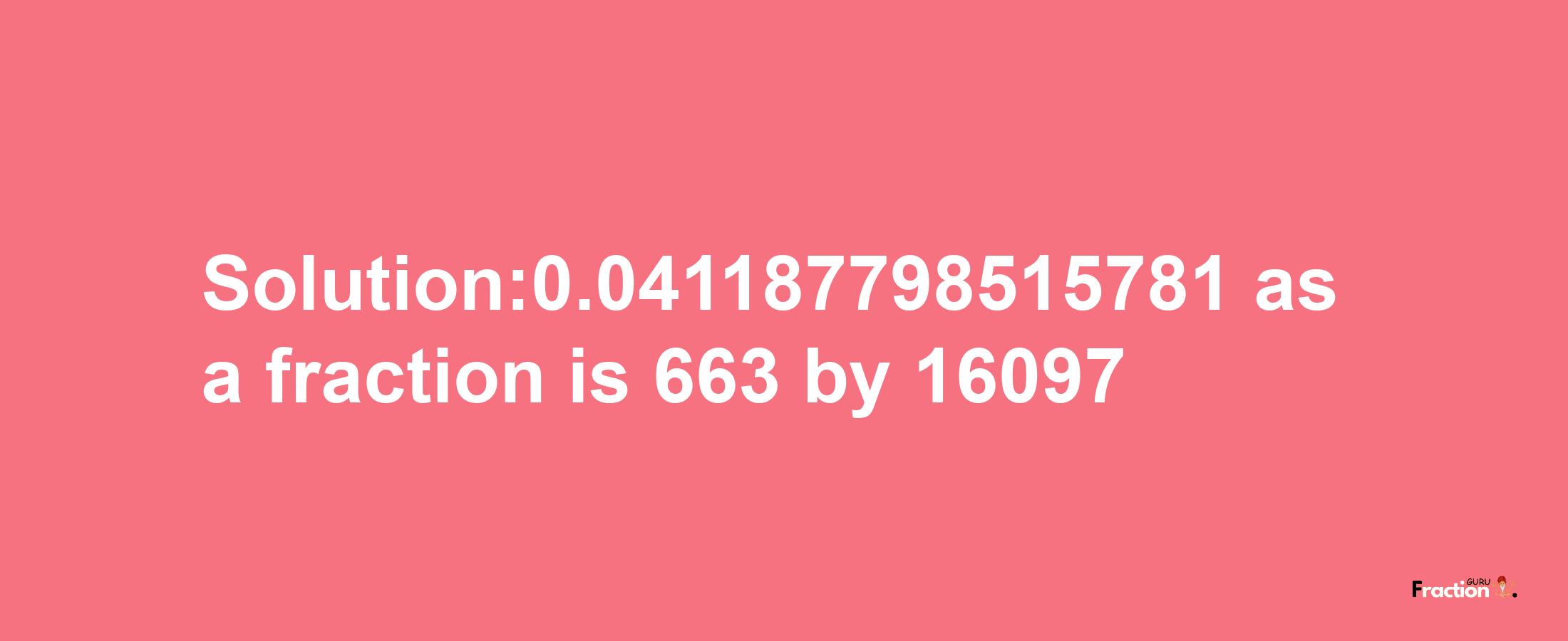 Solution:0.041187798515781 as a fraction is 663/16097