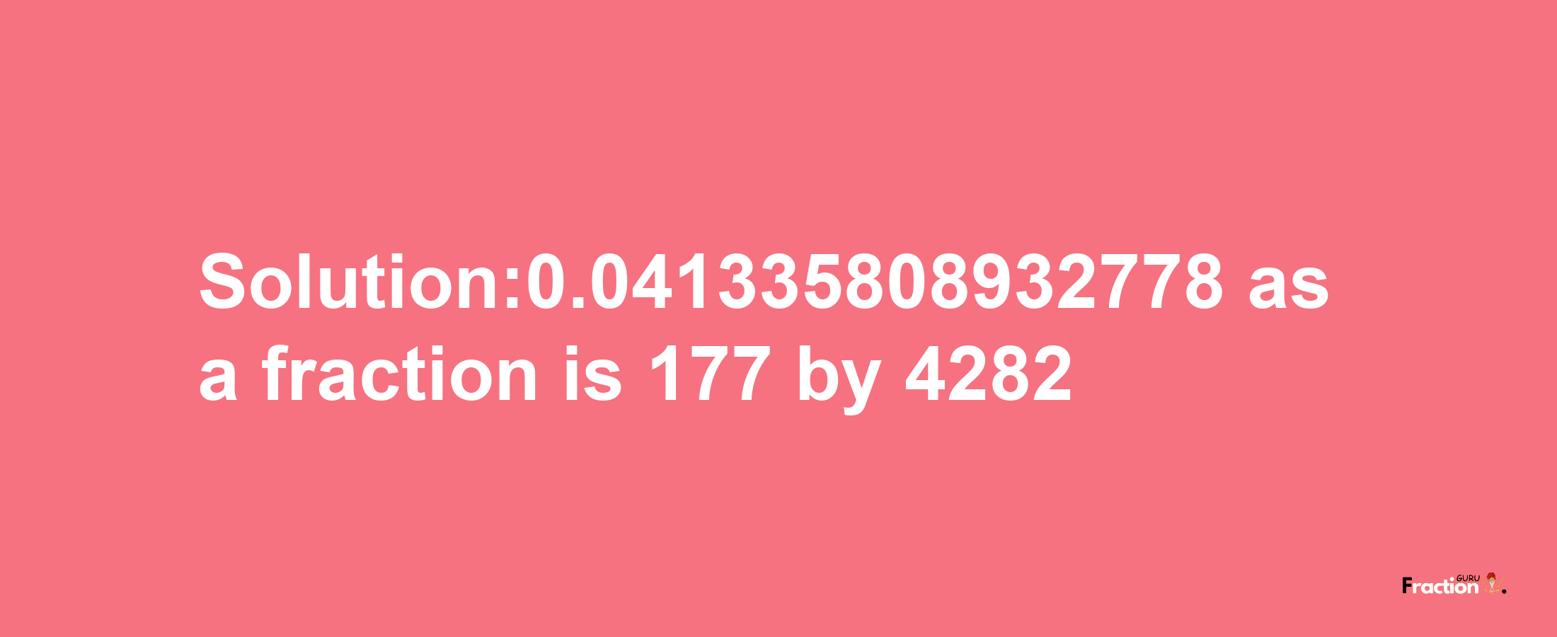 Solution:0.041335808932778 as a fraction is 177/4282