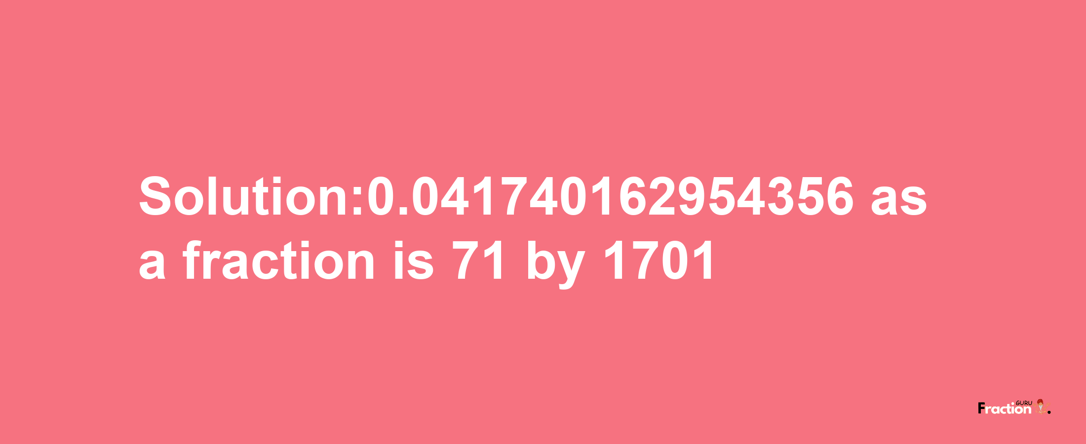 Solution:0.041740162954356 as a fraction is 71/1701