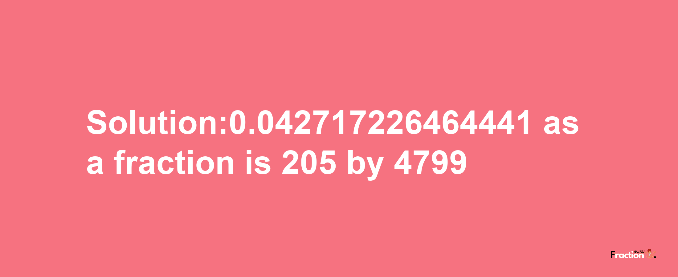 Solution:0.042717226464441 as a fraction is 205/4799