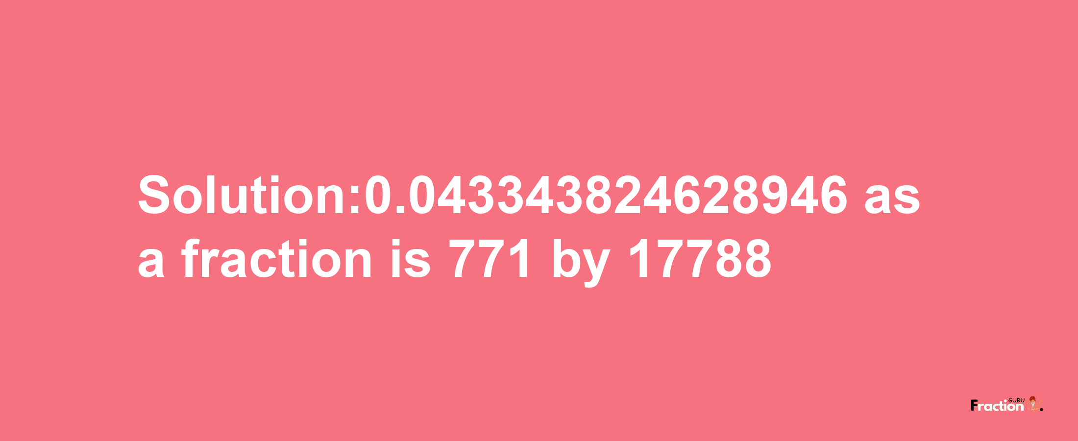 Solution:0.043343824628946 as a fraction is 771/17788