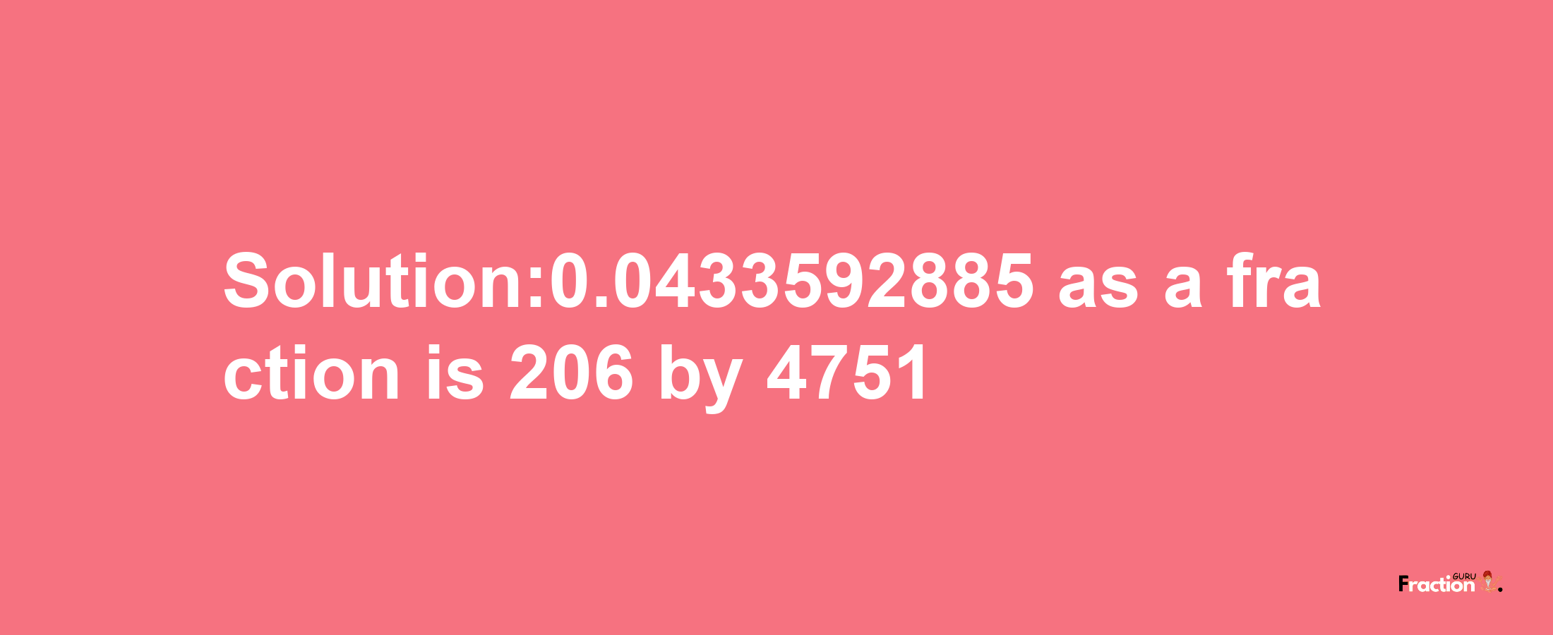 Solution:0.0433592885 as a fraction is 206/4751