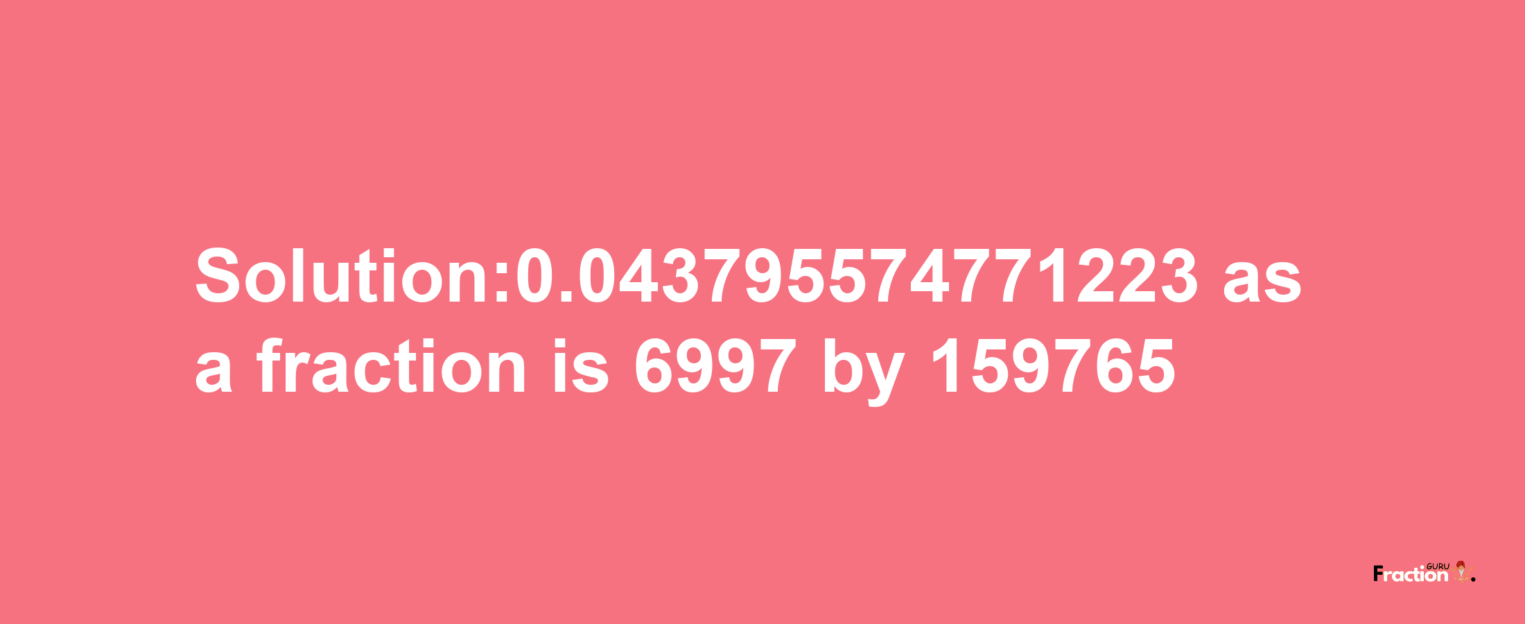 Solution:0.043795574771223 as a fraction is 6997/159765