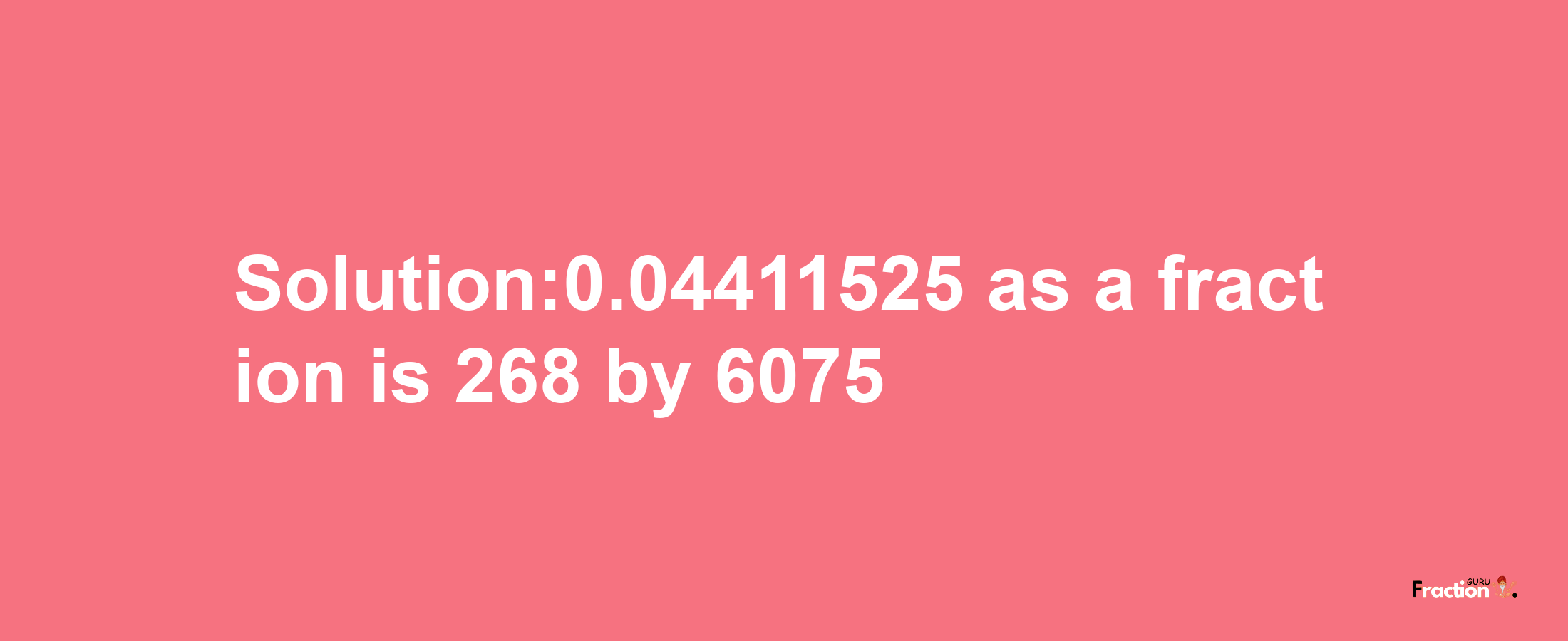 Solution:0.04411525 as a fraction is 268/6075