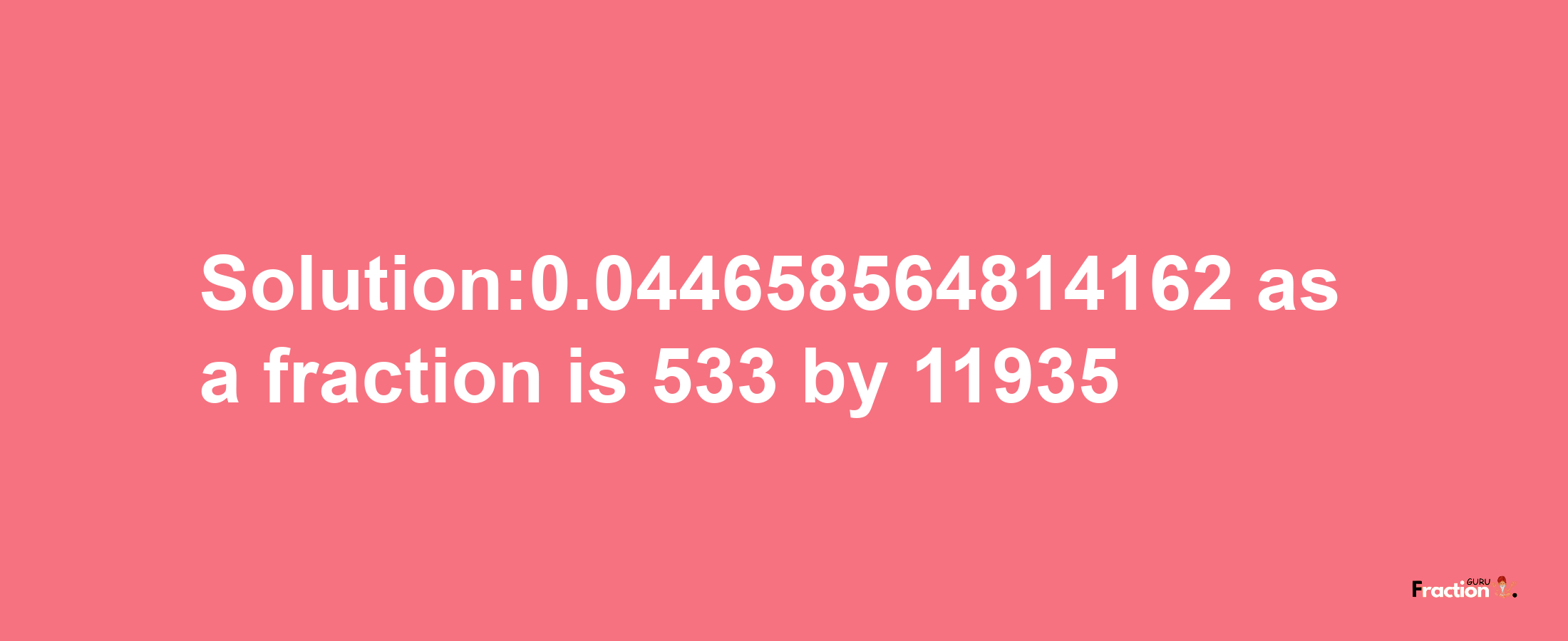 Solution:0.044658564814162 as a fraction is 533/11935