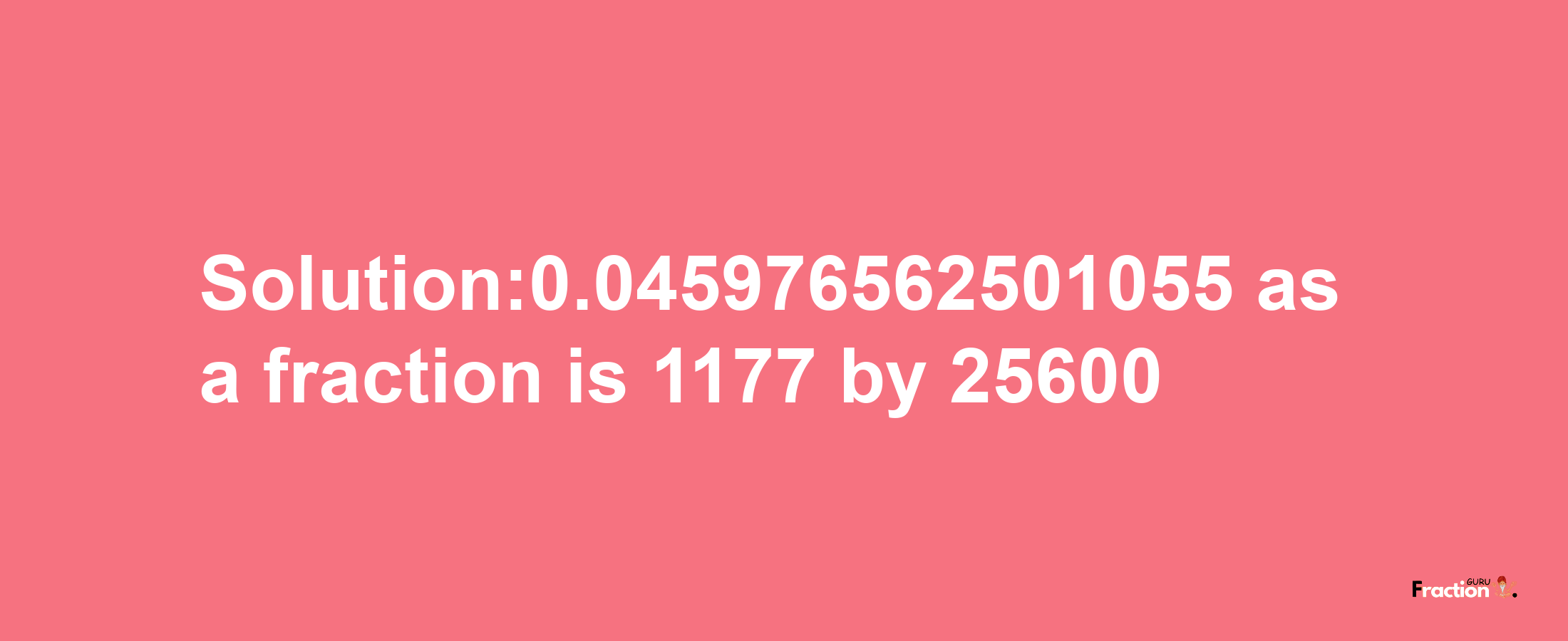 Solution:0.045976562501055 as a fraction is 1177/25600