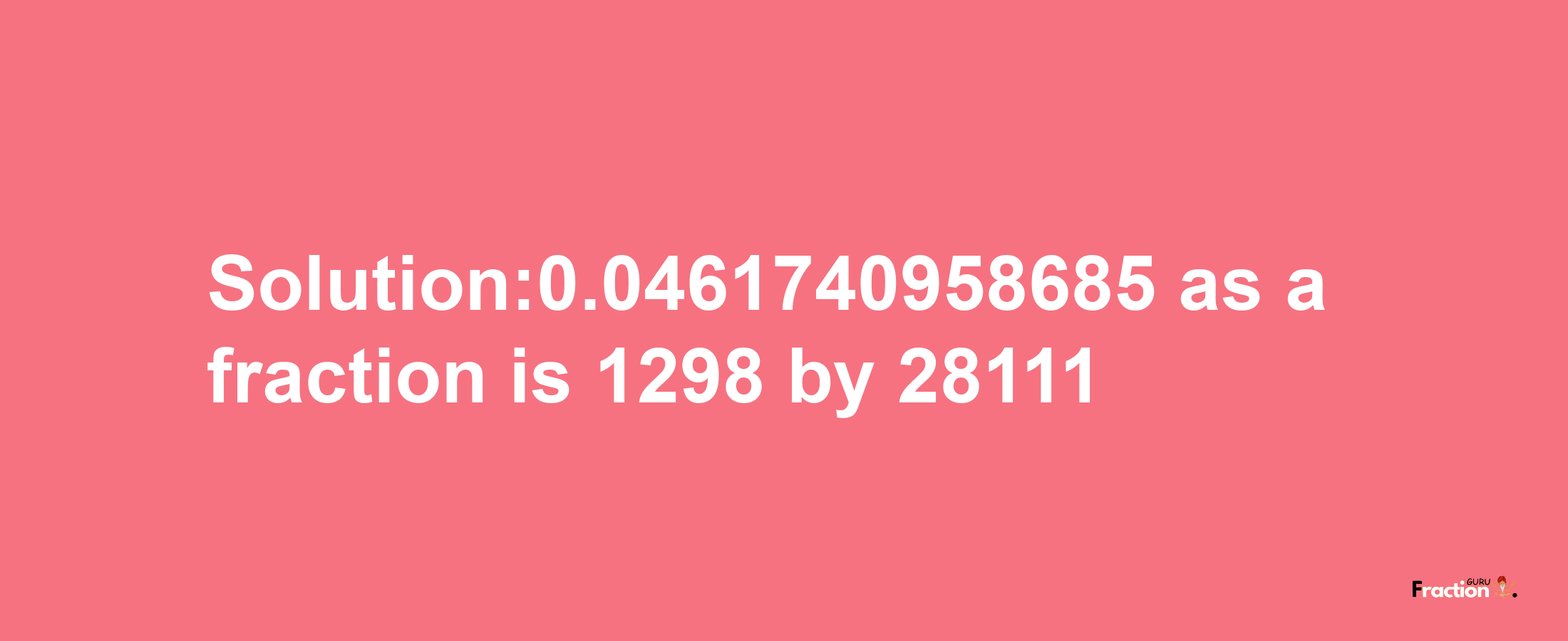 Solution:0.0461740958685 as a fraction is 1298/28111