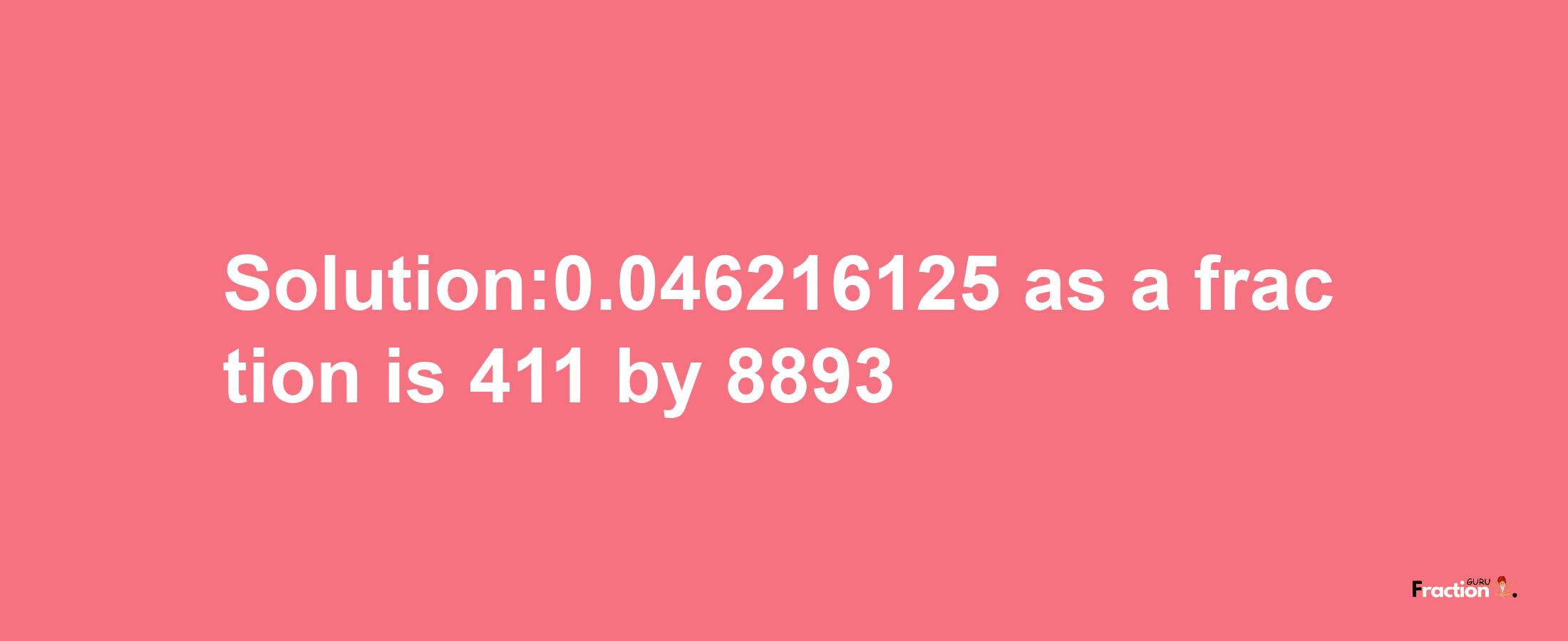 Solution:0.046216125 as a fraction is 411/8893