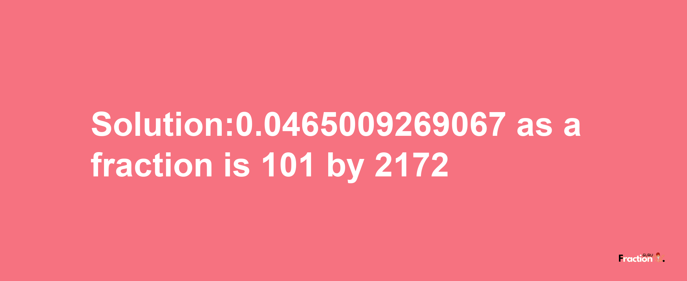 Solution:0.0465009269067 as a fraction is 101/2172