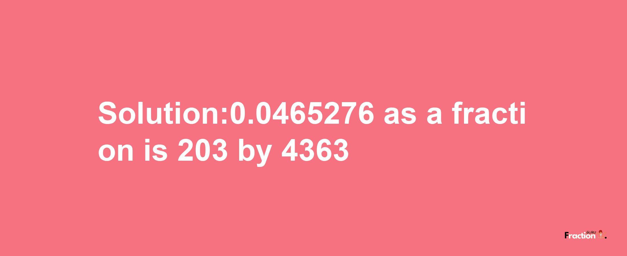 Solution:0.0465276 as a fraction is 203/4363