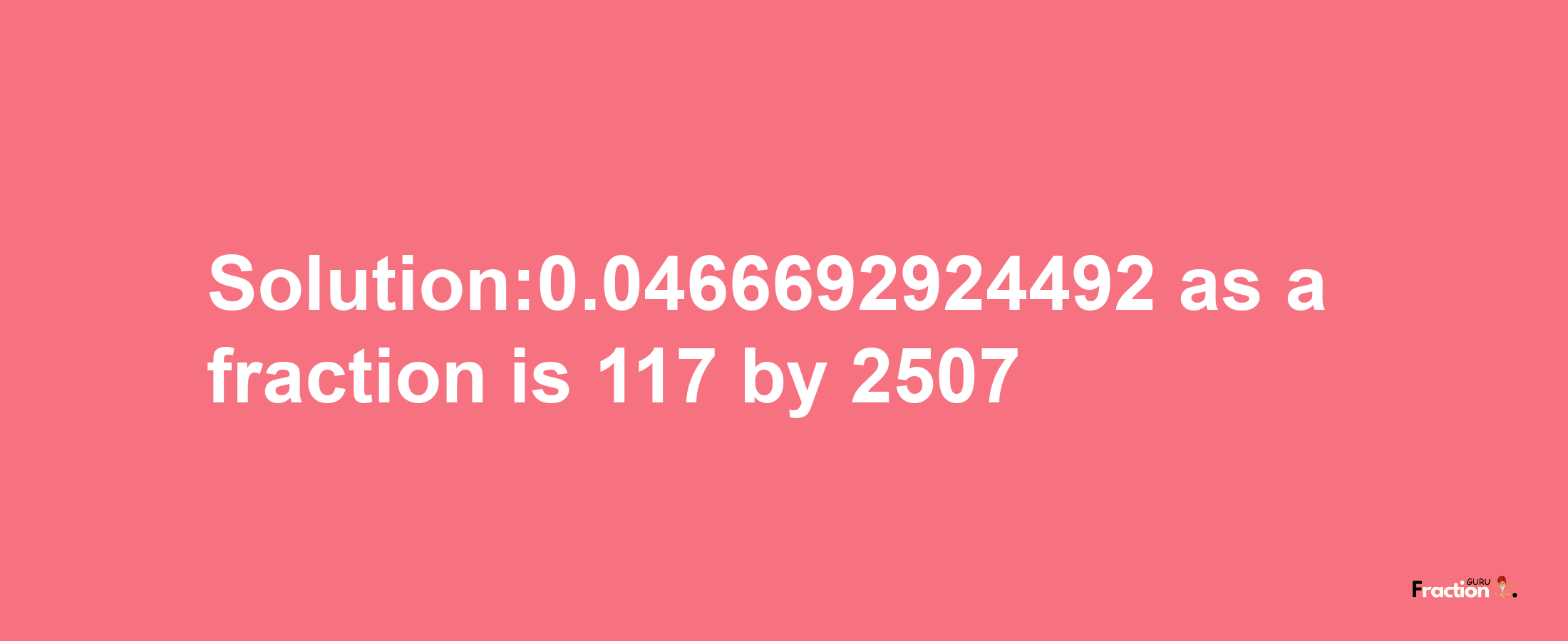 Solution:0.0466692924492 as a fraction is 117/2507