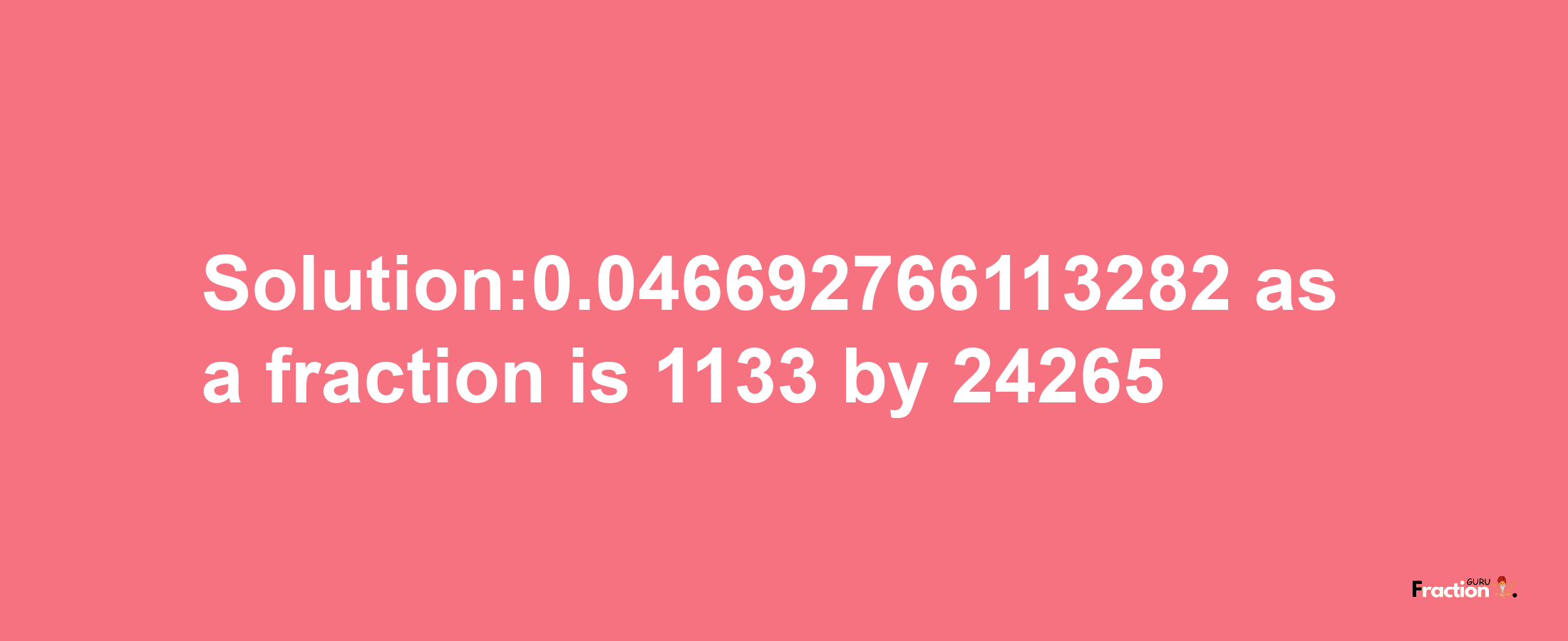 Solution:0.046692766113282 as a fraction is 1133/24265