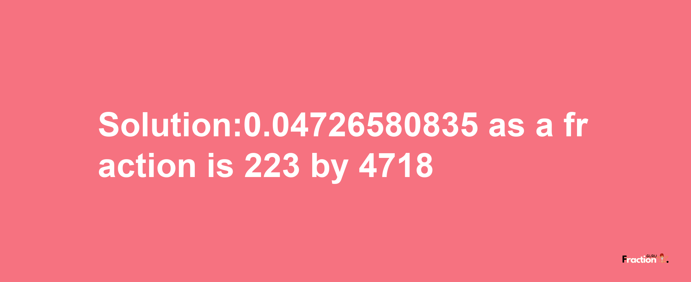 Solution:0.04726580835 as a fraction is 223/4718