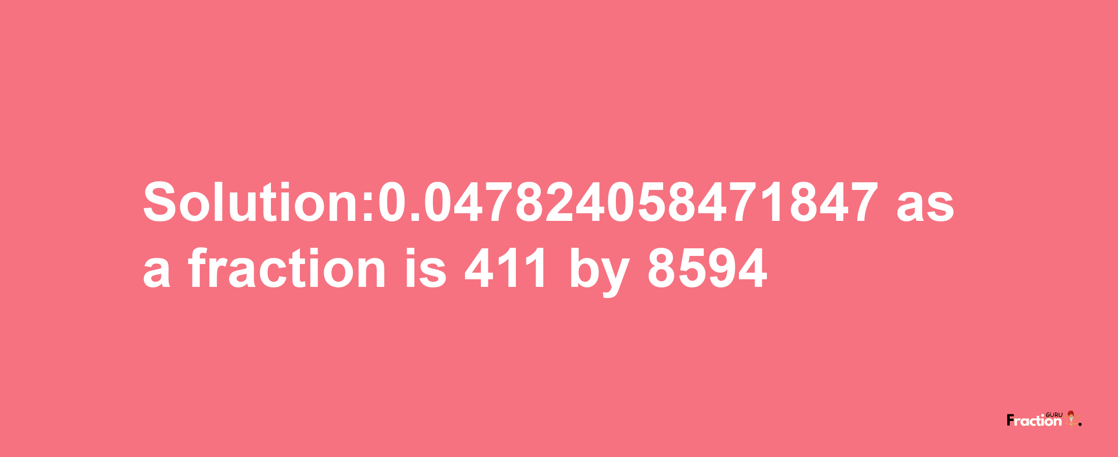 Solution:0.047824058471847 as a fraction is 411/8594