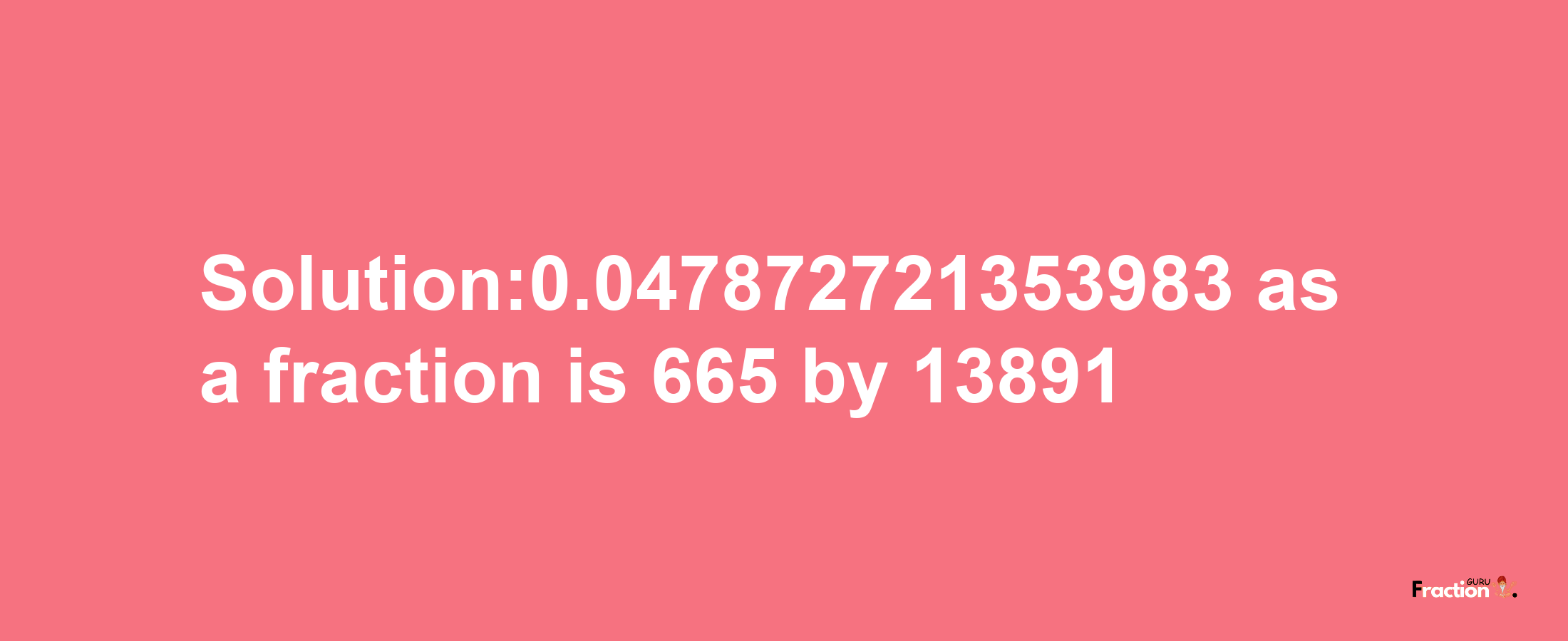 Solution:0.047872721353983 as a fraction is 665/13891