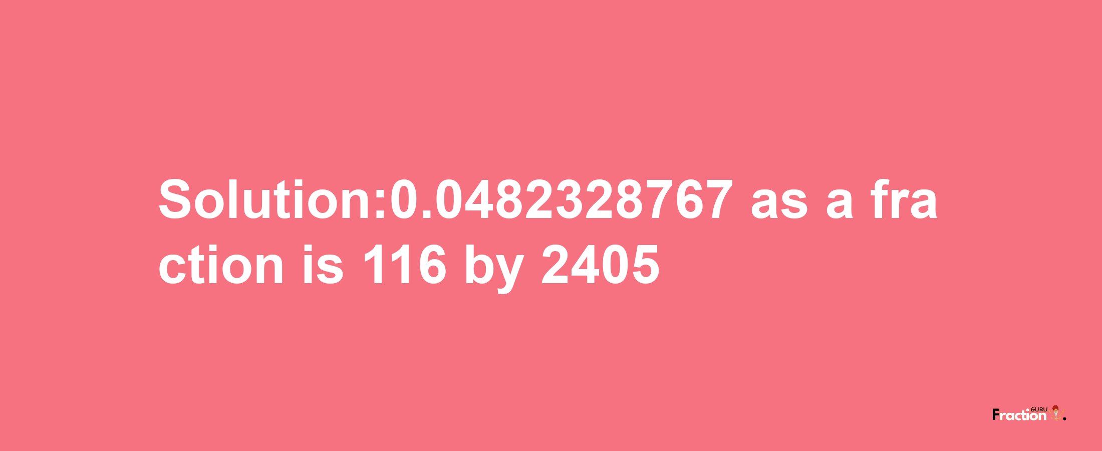 Solution:0.0482328767 as a fraction is 116/2405