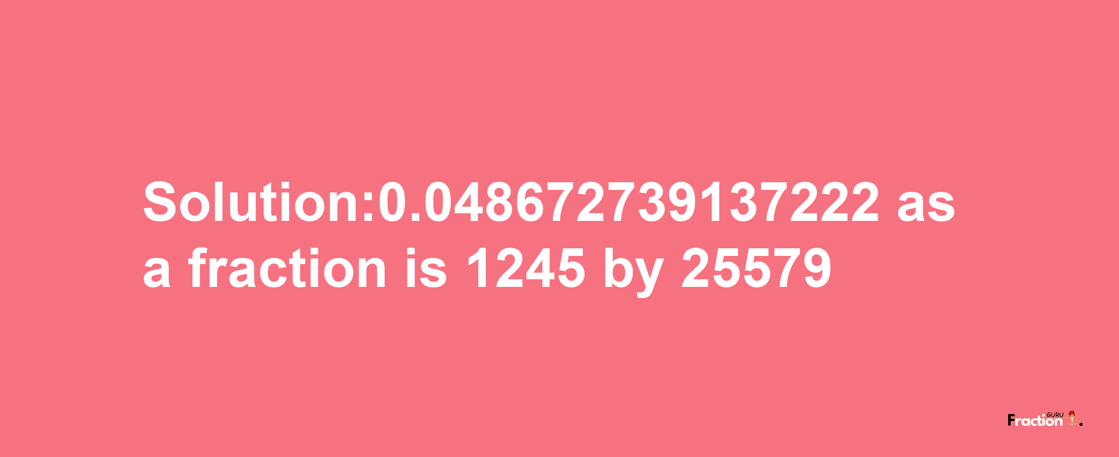 Solution:0.048672739137222 as a fraction is 1245/25579