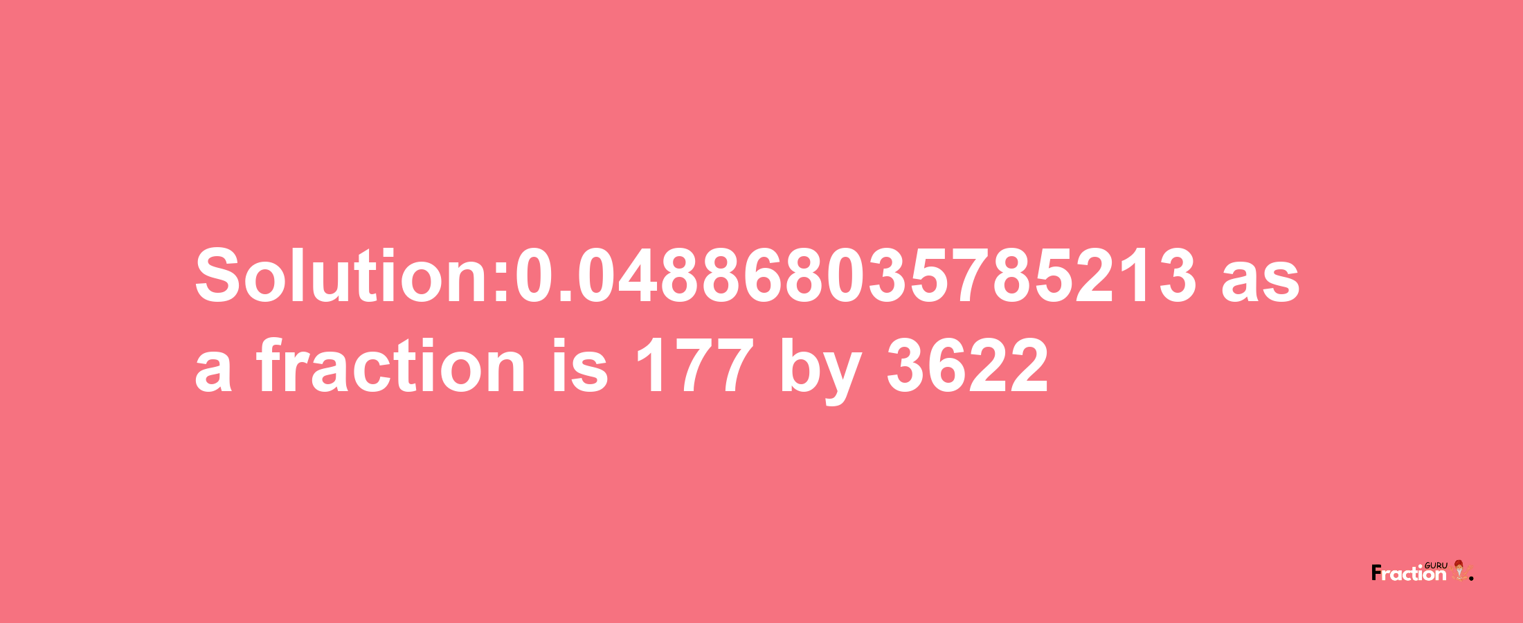 Solution:0.048868035785213 as a fraction is 177/3622