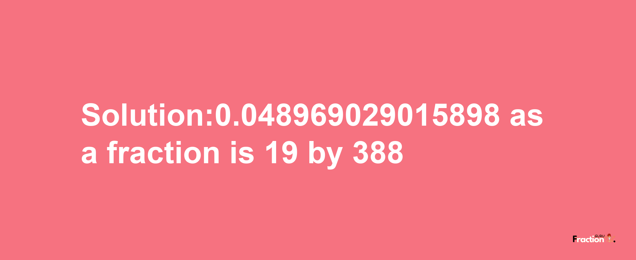 Solution:0.048969029015898 as a fraction is 19/388