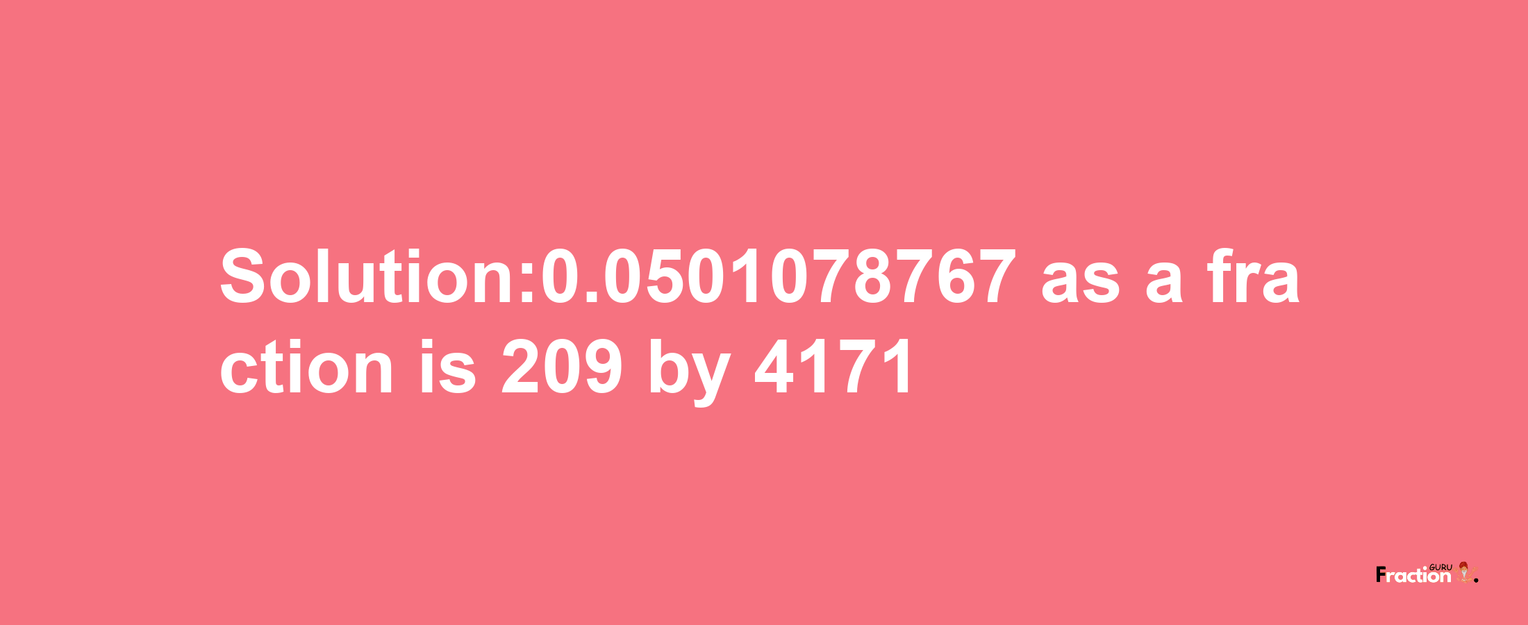 Solution:0.0501078767 as a fraction is 209/4171