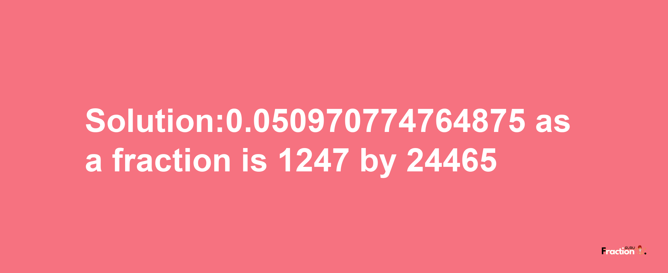 Solution:0.050970774764875 as a fraction is 1247/24465