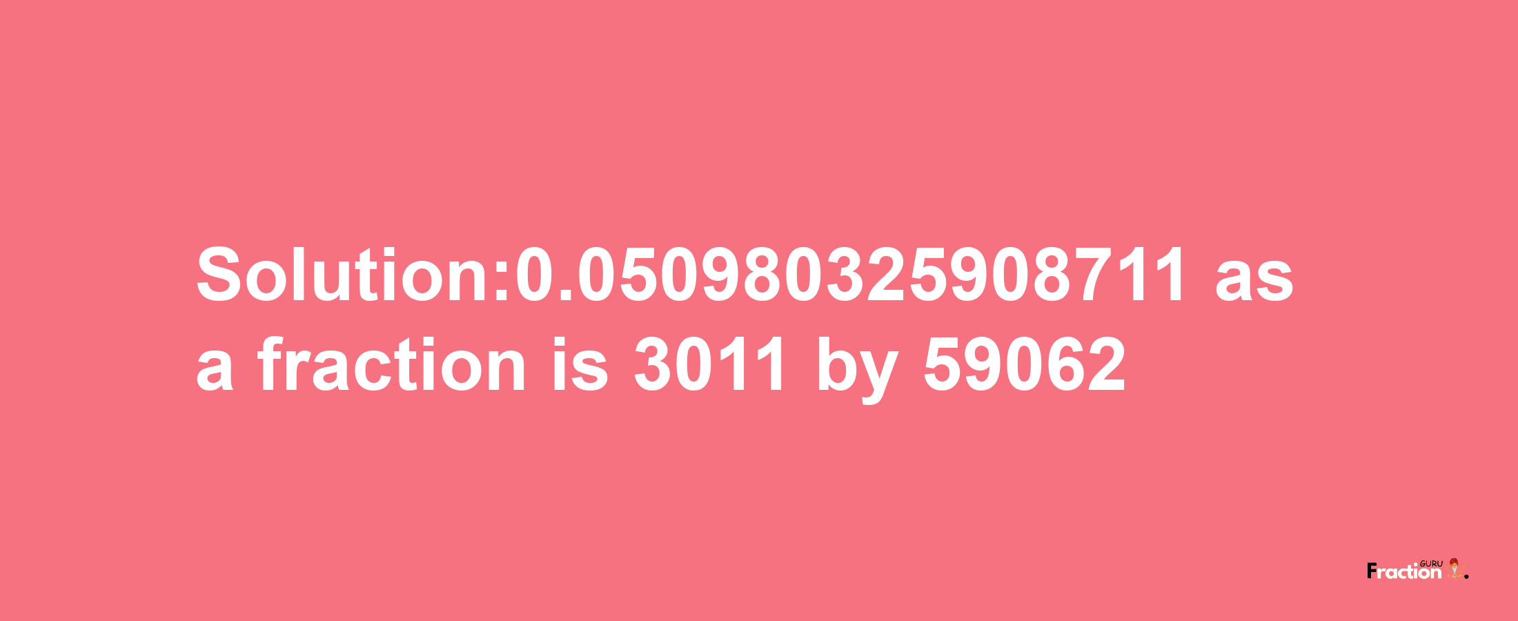 Solution:0.050980325908711 as a fraction is 3011/59062